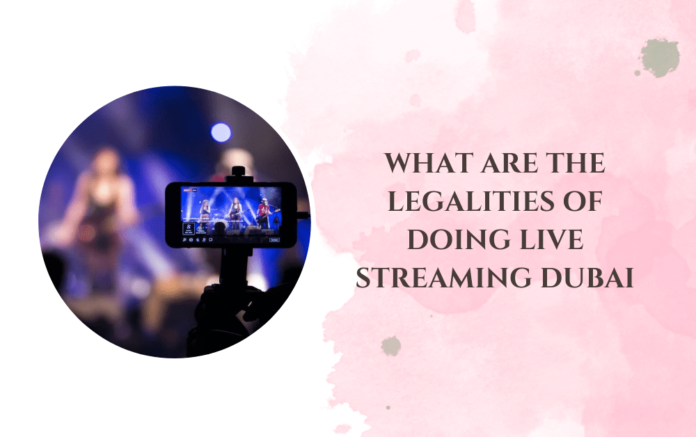What are the Legalities of Doing Live Streaming Dubai